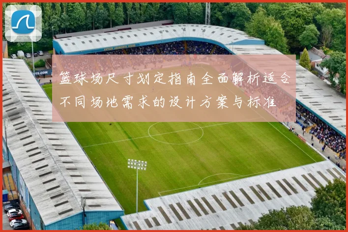 篮球场尺寸划定指南全面解析适合不同场地需求的设计方案与标准